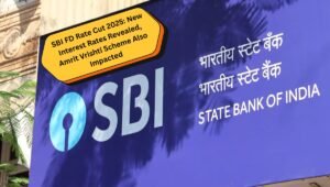 SBI FD Rate Cut 2025: New Interest Rates Revealed, Amrit Vrishti Scheme Also Impacted