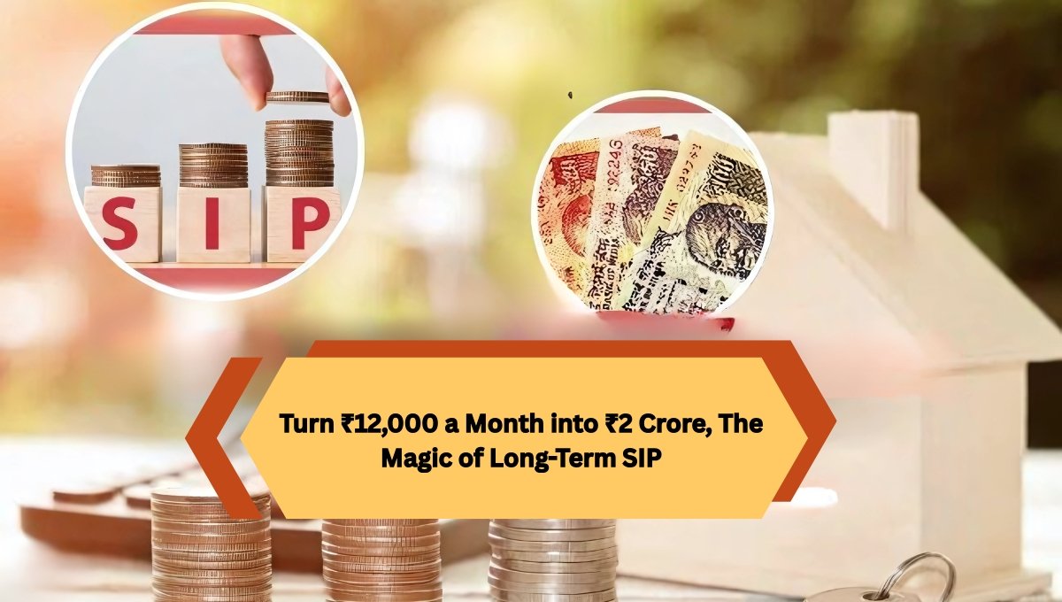 Turn ₹12,000 a Month into ₹2 Crore, The Magic of Long-Term SIP