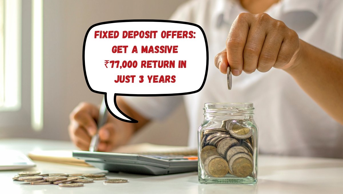 Fixed Deposit Offers: Get a Massive ₹77,000 Return in Just 3 Years