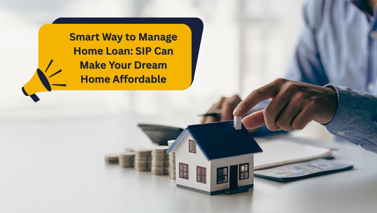 Smart Way to Manage Home Loan: SIP Can Make Your Dream Home Affordable