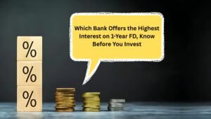 Which Bank Offers the Highest Interest on 1-Year FD, Know Before You Invest