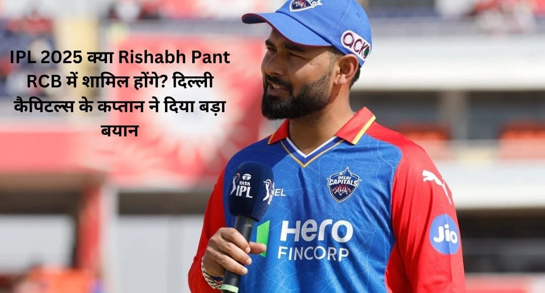 IPL 2025: क्या Rishabh Pant RCB में शामिल होंगे? दिल्ली कैपिटल्स के कप्तान ने दिया बड़ा बयान