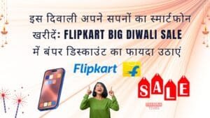 इस दिवाली अपने सपनों का स्मार्टफोन खरीदें: Flipkart Big Diwali Sale में बंपर डिस्काउंट का फायदा उठाएं