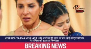 Yeh Rishta Kya Kehlata Hai: दादीसा की जान पर बन आई! पोद्दार परिवार ने अभिरा को ठहराया ज़िम्मेदार