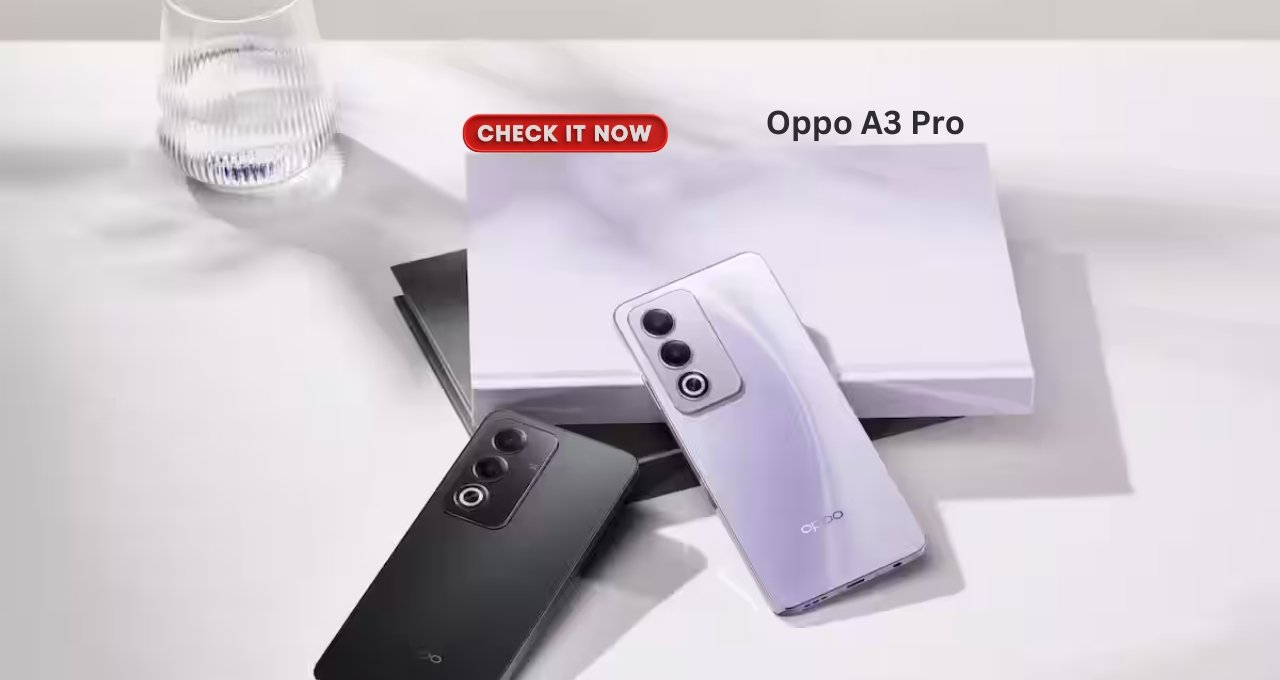 किफायती कीमत और धांसू 5G फोन Oppo A3 Pro आपके बजट मे फिट और काम मे हिट