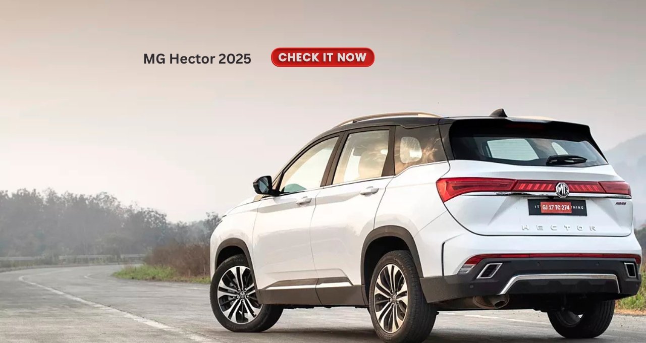 फीचर्स से लैस और पावरफुल इंजन के साथ आ गई MG Hector 2025, जाने प्राइस और फीचर्स