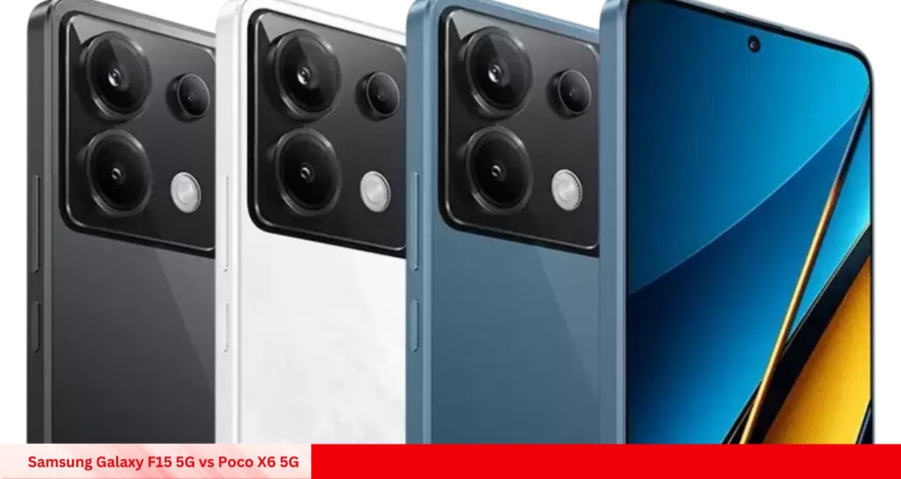 Samsung Galaxy F15 5G vs Poco X6 5G कौन सा फोन देगा पैसा वसूल डील?