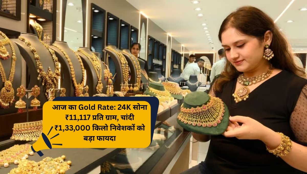 आज का Gold Rate: 24K सोना ₹11,117 प्रति ग्राम, चांदी ₹1,33,000 किलो निवेशकों को बड़ा फायदा