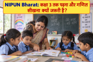 NIPUN Bharat का सशक्त लक्ष्य: कक्षा 3 तक पढ़ना और गणित सीखना क्यों जरूरी है?