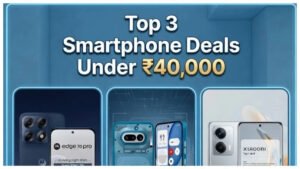 Top 3 Smartphone Deals Under ₹40,000